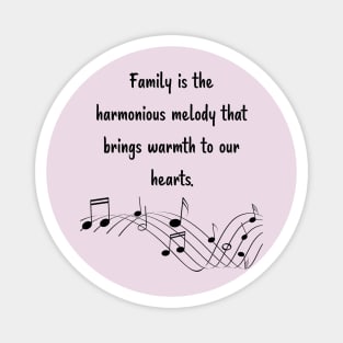 Family is like Music Set 1 - harmonious melody brings warmth to our hearts. Magnet